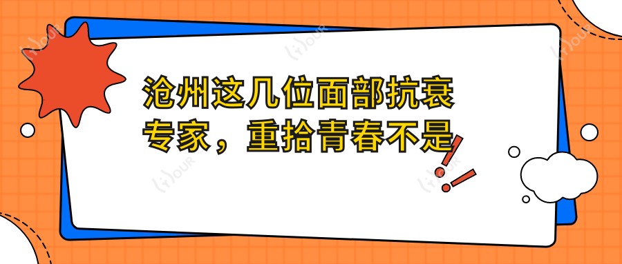 沧州这几位面部抗衰医生,重拾青春不是梦