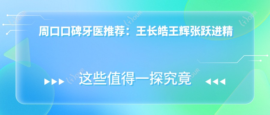 周口口碑牙医推荐:王长皓王辉张跃进精通口腔种植与牙齿修复
