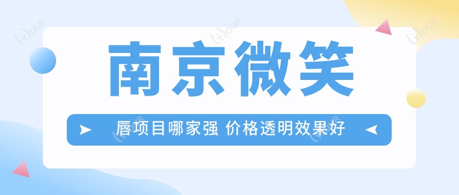 南京微笑唇项目哪家强 价格透明疗效好详解