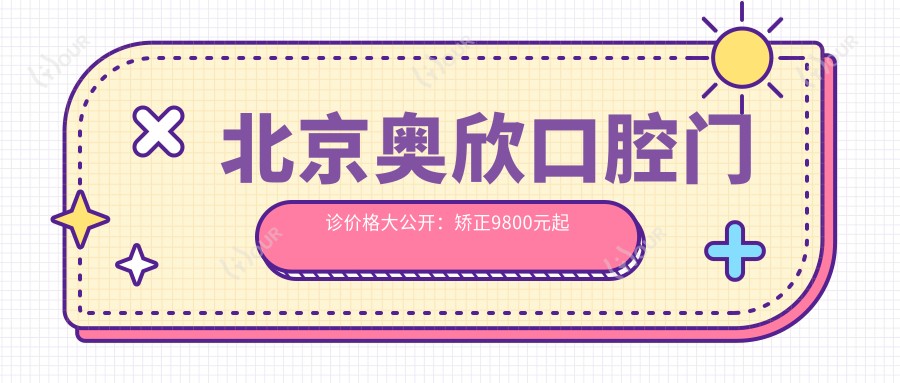 北京奥欣口腔门诊价格大公开：矫正9800元起 补牙仅需300元