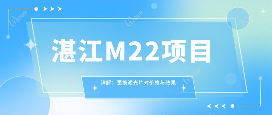湛江M22项目详解：更换滤光片对价格与疗效的影响分析