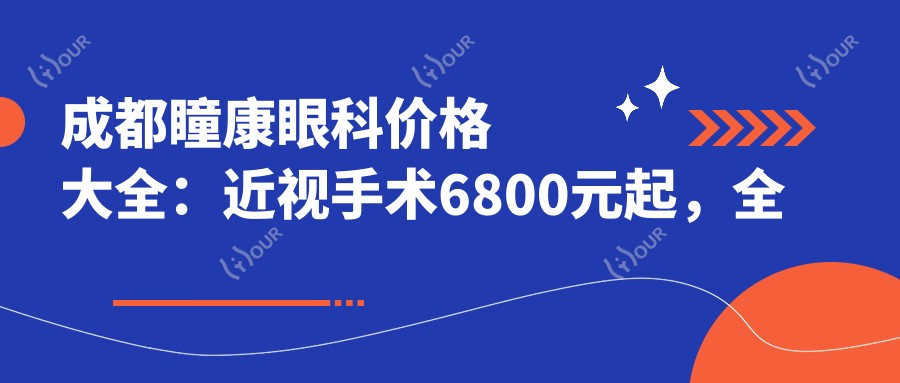 成都瞳康眼科价格大全:近视手术6800元起,全项目费用一览!