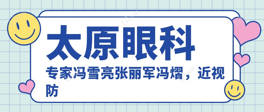 太原眼科医生冯雪亮张丽军冯熠,近视防控与激光矫正优选医生?
