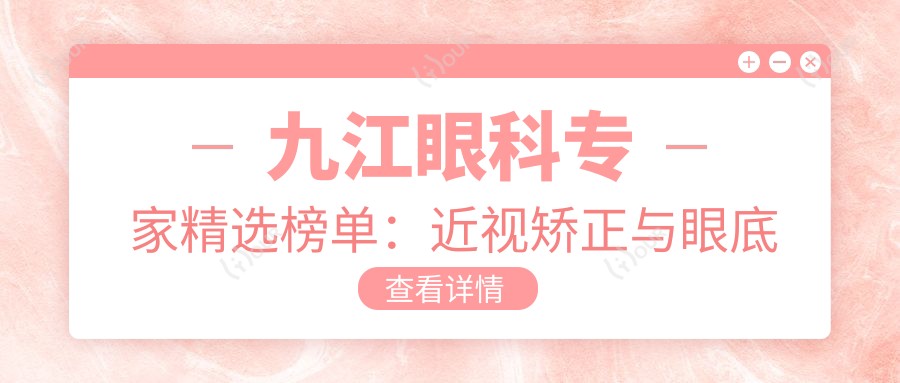 九江眼科医生精选榜单:近视矫正与眼底病治疗优选医生_爱尔眼科必看