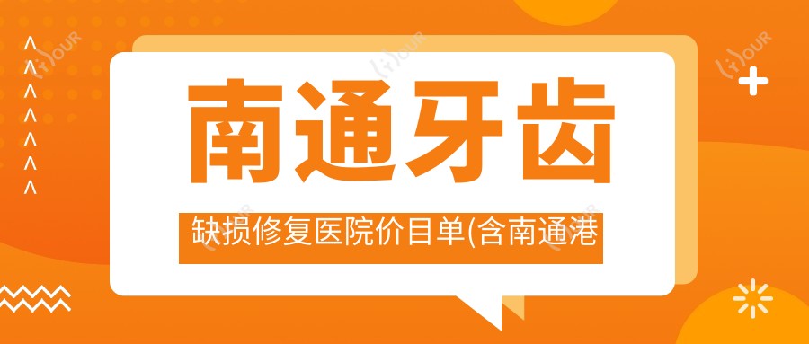 南通牙齿缺损修复医院价目单(含南通港闸洁美口腔/如皋张伟口腔门诊/港闸成娟口腔牙齿缺损修复费用)