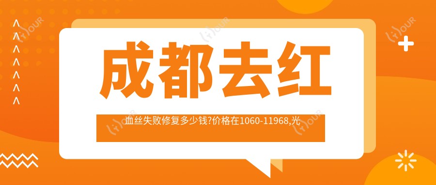 成都去红血丝失败修复多少钱?价格在1060-11968,光子去红血丝2k-4k
