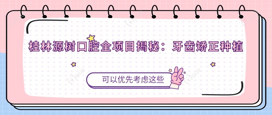 桂林源树口腔全项目揭秘：牙齿矫正种植牙等价格一览，性价比之选！