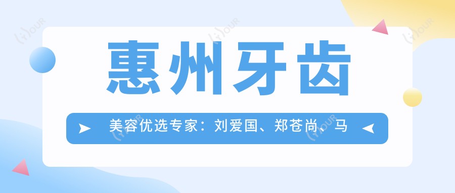 惠州牙齿美容优选医生:刘爱国、郑苍尚、马文智,擅长牙齿矫正、种植及美容修复