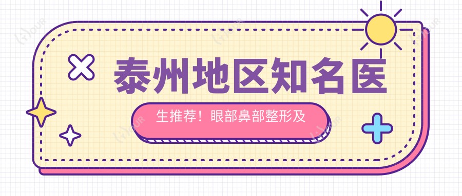 泰州地区有名医生推荐!眼部鼻部整形及美肤医生盘点,口碑技术双在线!