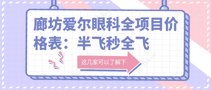 廊坊爱尔眼科全项目价格表:半飞秒全飞秒近视矫正+散光弱视治疗+角膜塑形镜费用详解
