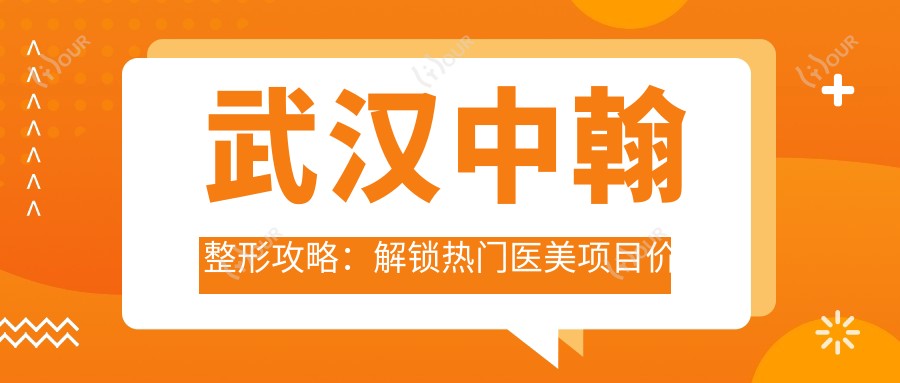武汉中翰整形攻略:解锁热门医美项目价格清单