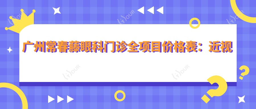 广州常春藤眼科门诊全项目价格表：近视矫正+斜视治疗+弱视训练费用一览，详询眼健康方案