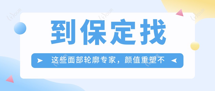 到保定找这些面部轮廓医生,样貌重塑不是梦