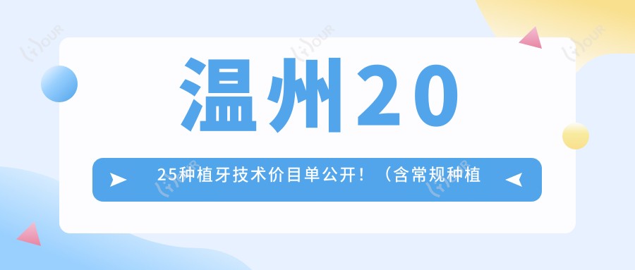 温州2025种植牙技术价目单公开!(含常规种植牙/即刻种植牙收费价目表)