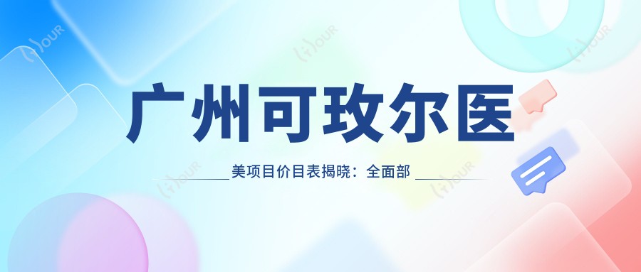 广州可玫尔医美项目价目表揭晓:多面部整形6800元起!