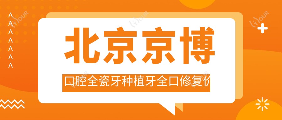 北京京博口腔全瓷牙种植牙全口修复价格表|牙齿矫正义齿正颌费用详览