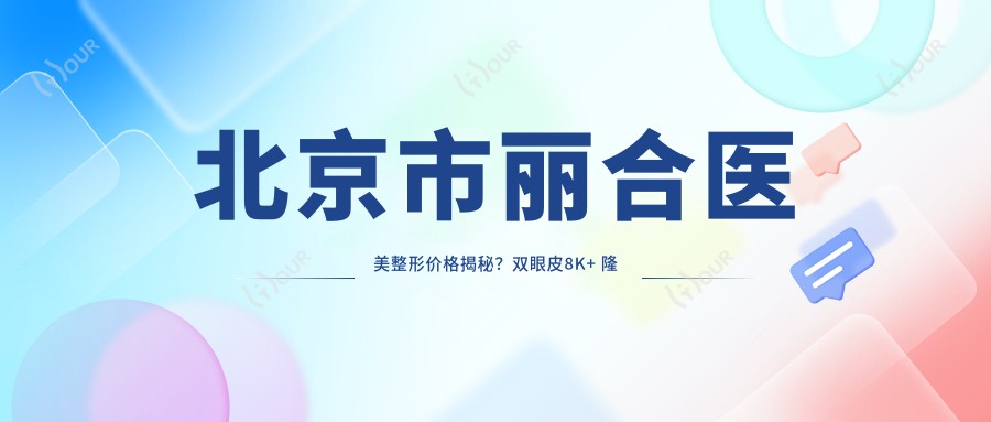 北京市丽合医美整形价格揭秘?双眼皮8K+ 隆鼻1.5W+ 皮肤管理年卡3W+