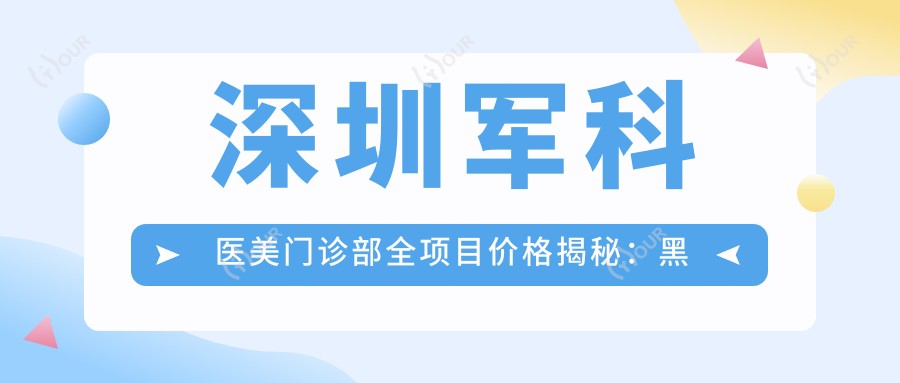 深圳军科医美门诊部全项目价格揭秘:黑眼圈消除|埋线提升|隆鼻微雕|鼻翼精细缩小|眼部整形|吸脂塑形|玻尿酸填充|私密美化|眼袋去除|泪沟抚平|胸部塑形|鼻部综合|乔雅登注射|双眼皮定制|鼻综合改造 价格一览