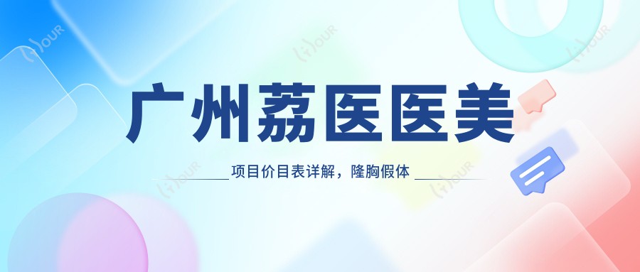 广州荔医医美项目价目表详解，隆胸假体从基础至水滴形多面覆盖，价格29800元起