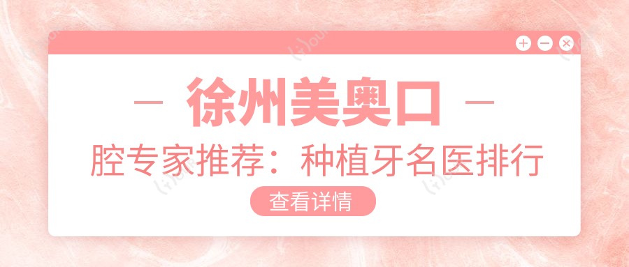 徐州美奥口腔医生推荐:种植牙名医排行榜,精细即刻种植技术参考