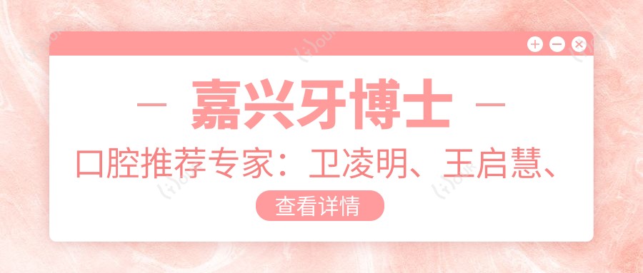 嘉兴牙博士口腔推荐医生：卫凌明、王启慧、徐伟，精通全口种植牙、牙齿正畸及修复