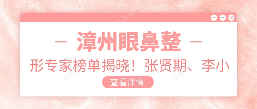 漳州眼鼻整形医生榜单揭晓!张贤期、李小丹、马松贵技术获赞!