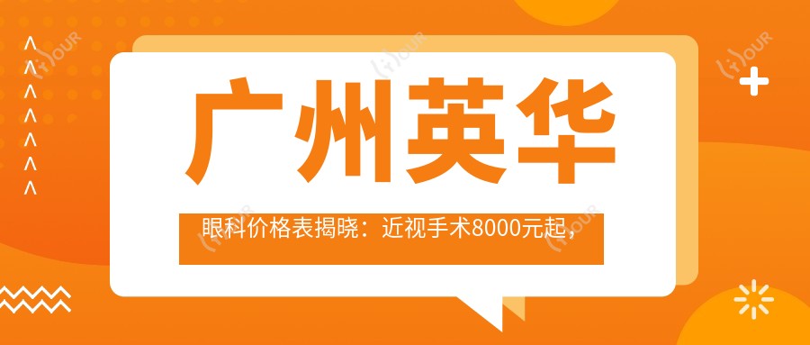 广州英华眼科价格表揭晓：近视手术8000元起，全项目费用一览！
