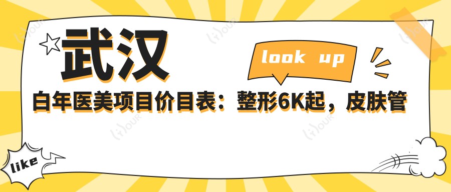 武汉白年医美项目价目表：整形6K起，皮肤管理3K起，微整8K起