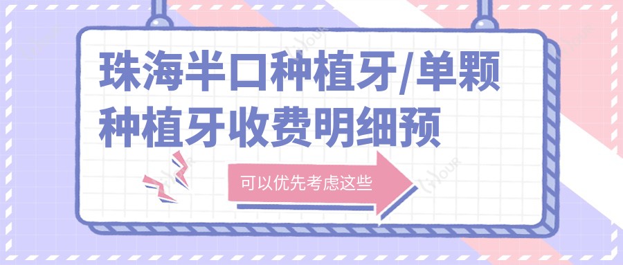 珠海半口种植牙/单颗种植牙收费明细预览表(2025珠海半口种植牙半口种植牙均价为:42488元)