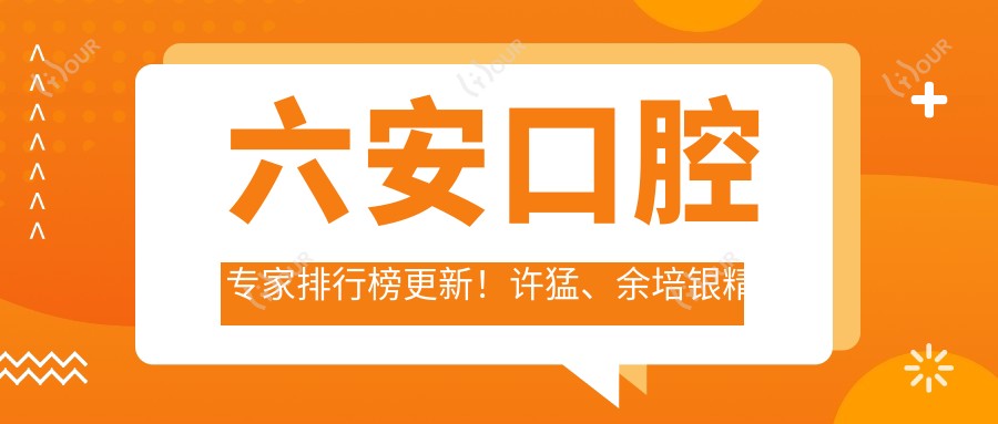 六安口腔医生排行榜更新!许猛、余培银精细技艺带领牙齿美容新风潮!