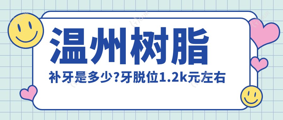 温州树脂补牙是多少?牙脱位1.2k元左右