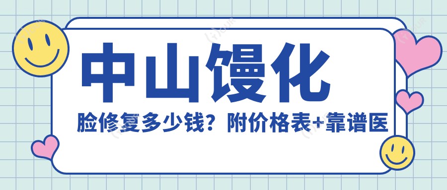 中山馒化脸修复多少钱？附价格表+靠谱医院推荐，避坑指南