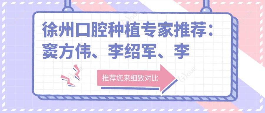 徐州口腔种植医生推荐:窦方伟、李绍军、李东,精通即刻种植牙及正畸技术