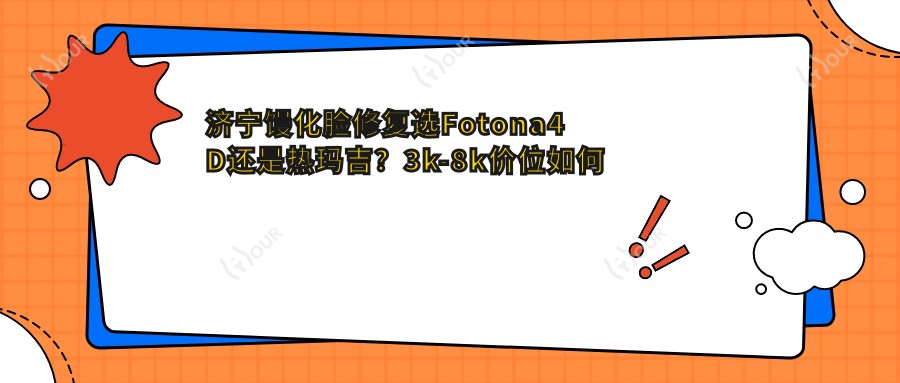 济宁馒化脸修复选Fotona4D还是热玛吉？3k-8k价位如何挑？