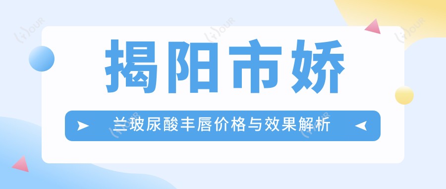 揭阳市娇兰玻尿酸丰唇价格与疗效解析 塑形真实体验分享