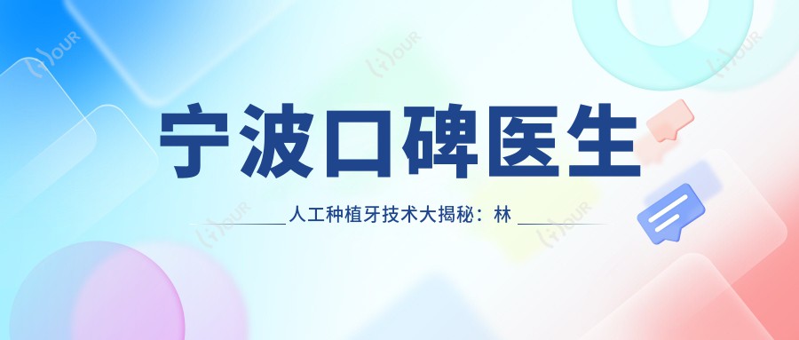 宁波口碑医生人工种植牙技术大揭秘：林玉贵、张春旭、沙金贺等医生备受推崇