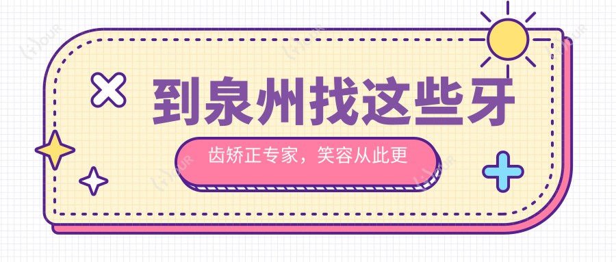 到泉州找这些牙齿矫正医生,笑容从此更灿烂