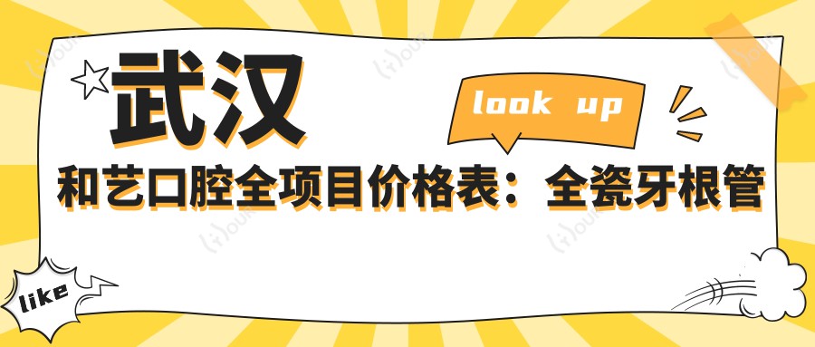 武汉和艺口腔全项目价格表:全瓷牙根管治疗详列,种植牙矫正实惠