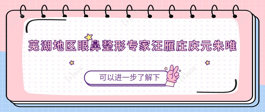 芜湖地区眼鼻整形医生汪雁庄庆元朱唯力技术如何?探寻更多面部年轻化医生