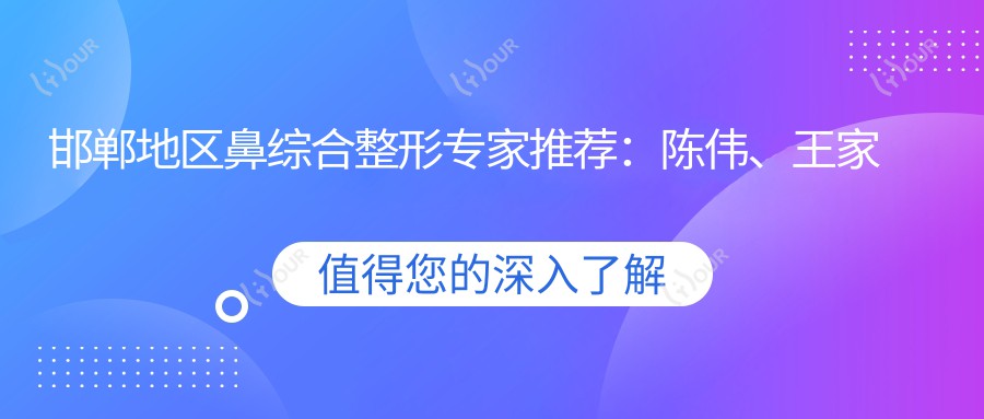 邯郸地区鼻综合整形医生推荐:陈伟、王家林、朱洪涛,精通韩系鼻部整形