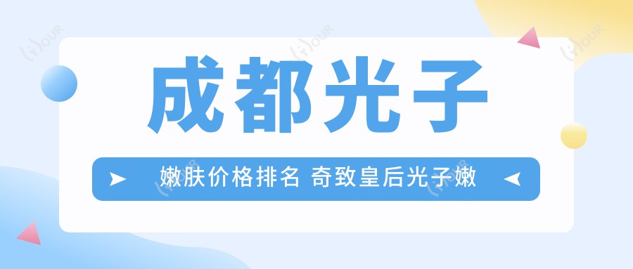 成都光子嫩肤价格排名 奇致皇后光子嫩肤仪是第几代设备疗效解析