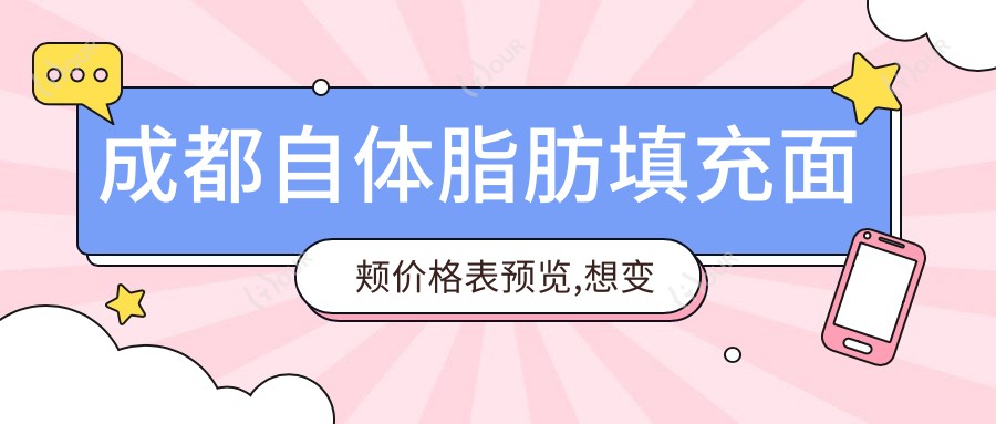 成都自体脂肪填充面颊价格表预览,想变好看的小伙伴能参照