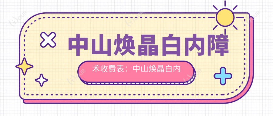 中山焕晶白内障术收费表：中山焕晶白内障术市场均价及各医院报价参照 