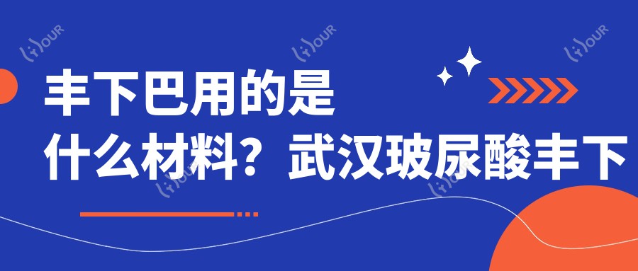 丰下巴用的是什么材料？武汉玻尿酸丰下巴价格8k~1.5w起是合理区间吗