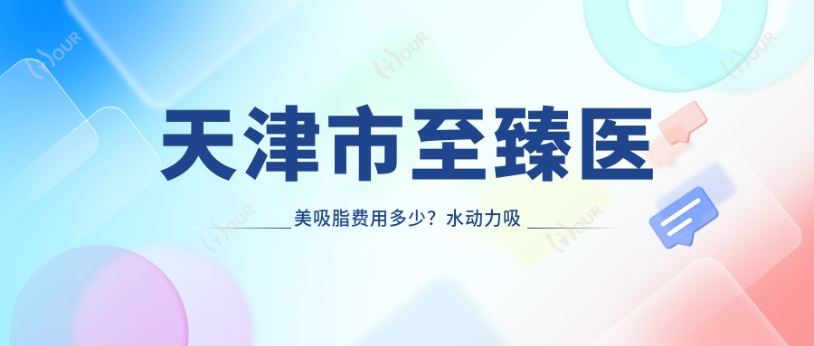 天津市较好医美吸脂费用多少?水动力吸脂8K+ 玻尿酸填充2K-5K 激光祛斑1K-3K