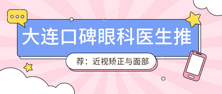 大连口碑眼科医生推荐:近视矫正与面部轮廓塑形医生精选