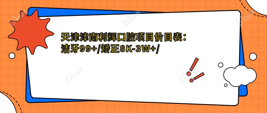 天津津南利辉口腔项目价目表:洁牙99+/矫正8K-3W+/种植1W5起