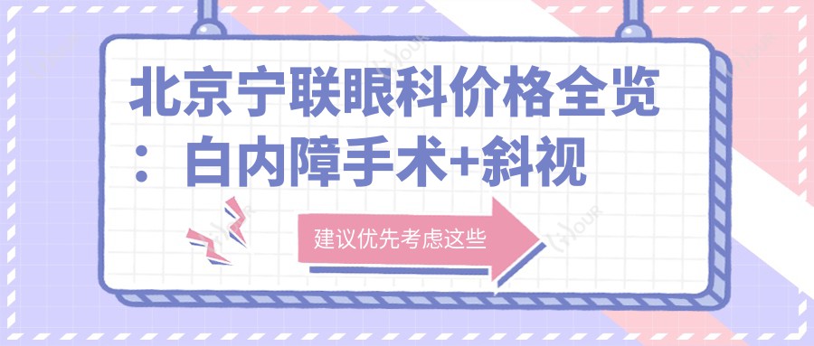 北京宁联眼科价格全览:白内障手术+斜视矫正+弱视治疗+后巩膜加固等详价公布