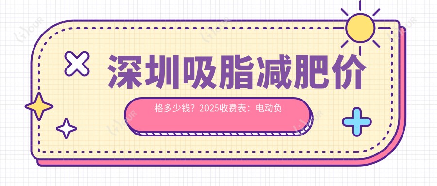 深圳吸脂减肥价格多少钱？2025收费表：电动负压吸脂2.7千元起、激光溶脂2.7千元起