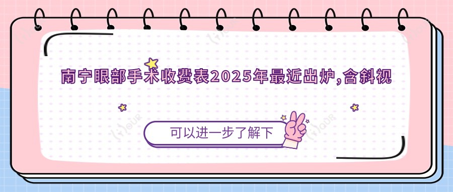 南宁眼部手术收费表2025年较近出炉,含斜视矫正/内眦赘皮矫正/屈光矫正手术费用明细